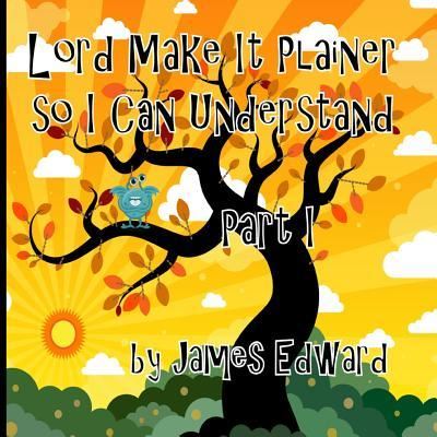 Cover for James Edward · Lord Make It Plainer Part I (Paperback Book) (2016)