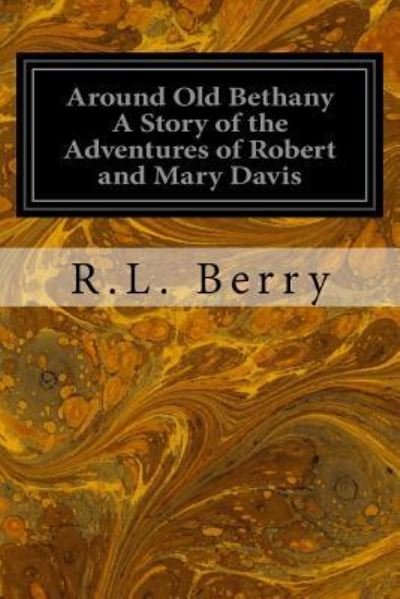 Around Old Bethany A Story of the Adventures of Robert and Mary Davis - R L Berry - Books - Createspace Independent Publishing Platf - 9781533375490 - May 21, 2016