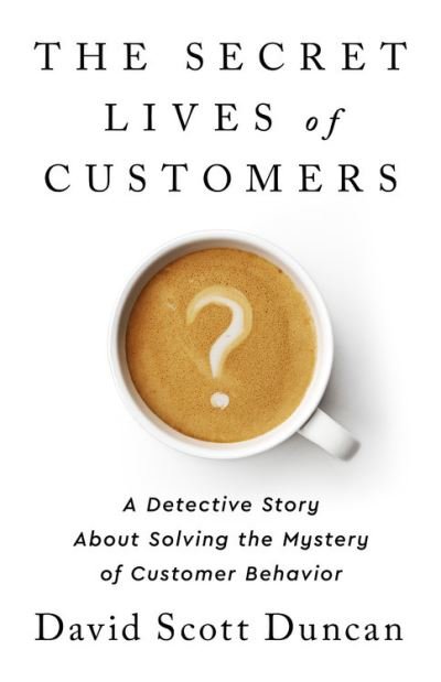 Cover for David S Duncan · The Secret Lives of Customers : A Detective Story About Solving the Mystery of Customer Behavior (Hardcover Book) (2021)