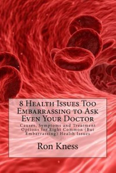 Cover for Ron Kness · 8 Health Issues Too Embarrassing to Ask Even Your Doctor (Paperback Book) (2017)