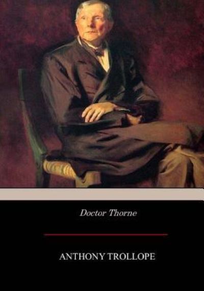 Doctor Thorne - Anthony Trollope - Books - Createspace Independent Publishing Platf - 9781545242490 - April 12, 2017