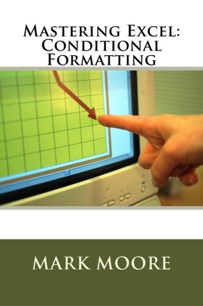 Mastering Excel - Mark Moore - Books - Createspace Independent Publishing Platf - 9781546878490 - May 22, 2017