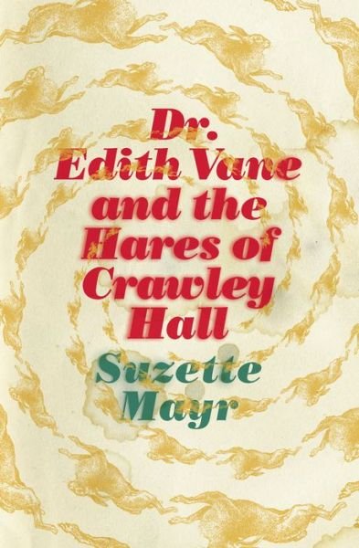 Cover for Suzette Mayr · Dr. Edith Vane and the Hares of Crawley Hall (Book) (2017)