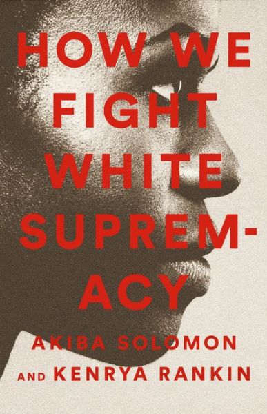How We Fight White Supremacy: A Field Guide to Black Resistance - Akiba Solomon - Books - Bold Type Books - 9781568588490 - April 25, 2019