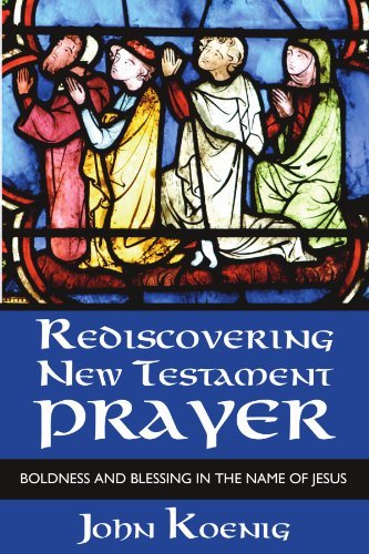 Rediscovering New Testament Prayer: Boldness and Blessing in the Name of Jesus - John Koenig - Books - Wipf & Stock Pub - 9781592446490 - April 9, 2004
