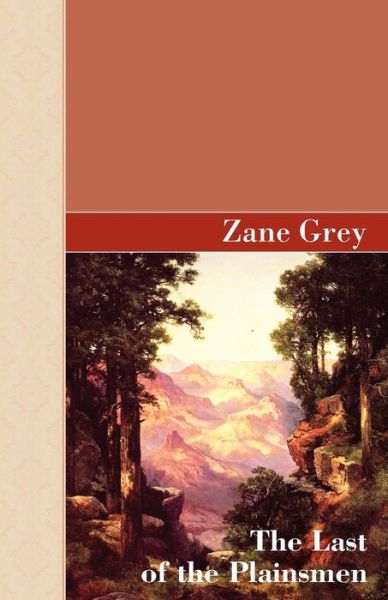 The Last of the Plainsman - Zane Grey - Książki - Akasha Classics - 9781605124490 - 12 marca 2009