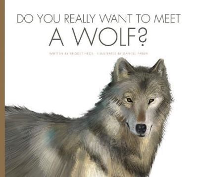 Do You Really Want to Meet a Wolf? - Bridget Heos - Książki - Amicus - 9781607539490 - 1 sierpnia 2016