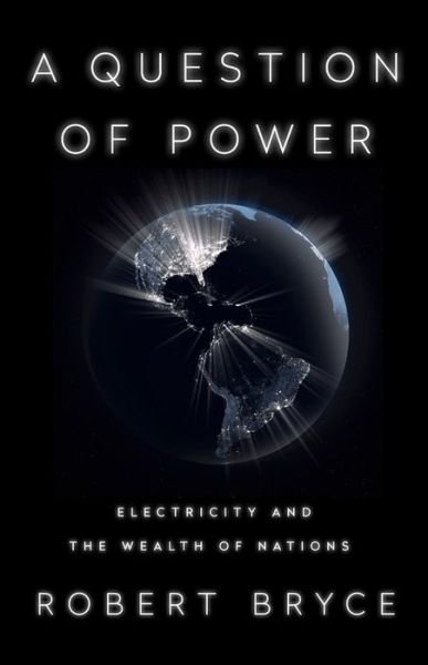 Cover for Robert Bryce · A Question of Power: Electricity and the Wealth of Nations (Hardcover Book) (2020)