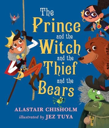 Cover for Alastair Chisholm · The Prince and the Witch and the Thief and the Bears (Book) (2019)
