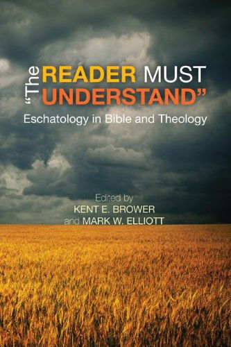 The Reader Must Understand: Eschatology in Bible and Theology - Kent E. Brower - Books - Wipf & Stock - 9781625643490 - November 5, 2013