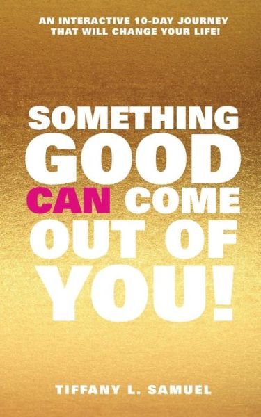 Something Good Can Come Out of You! - Tiffany L Samuel - Livres - Xulon Press - 9781628712490 - 5 décembre 2013