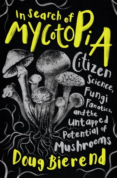 Cover for Doug Bierend · In Search of Mycotopia: Citizen Science, Fungi Fanatics, and the Untapped Potential of Mushrooms (Paperback Book) (2023)