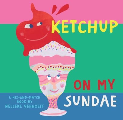 Cover for Nelleke Verhoeff · Ketchup On My Sundae - Mix-and-Match (Board book) (2023)