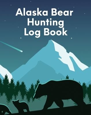 Cover for Patricia Larson · Alaska Bear Hunting Log Book: For Men Camping Hiking Prepper Enthusiast Game Keeper (Taschenbuch) (2020)