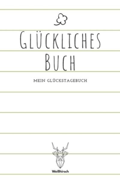 Cover for Weißhirsch Achtsamk Glückstagebücher · Gluckliches Buch - Mein Gluckstagebuch (Paperback Bog) (2020)