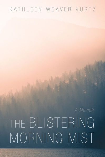 Cover for Kathleen Weaver Kurtz · The Blistering Morning Mist: A Memoir (Paperback Book) (2021)