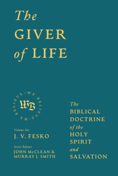 Cover for J V Fesko · The Giver of Life: The Biblical Doctrine of the Holy Spirit and Salvation - We Believe (Hardcover Book) (2024)