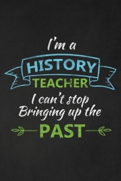 Cover for Rainbowpen Publishing · I'm A History Teacher I Can't Stop Bringing Up The Past (Paperback Book) (2019)