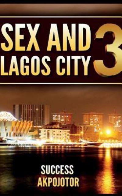 Sex and Lagos City 3 - Success Akpojotor - Libros - Independently Published - 9781717726490 - 7 de julio de 2017
