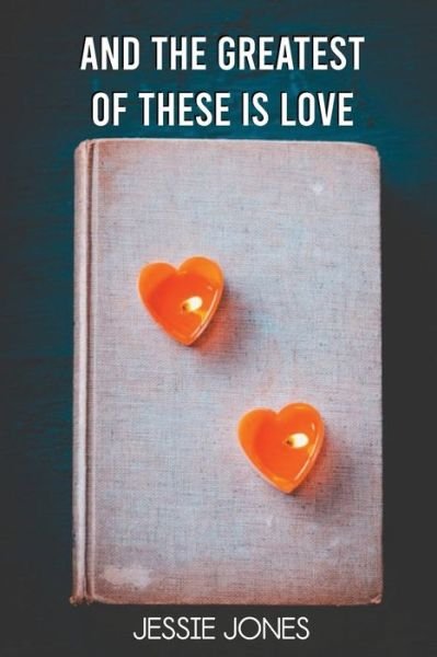 And The Greatest of These is Love - Jessie Jones - Böcker - Independently Published - 9781724180490 - 30 september 2018