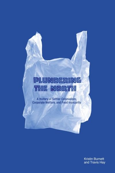 Cover for Kristin Burnett · Plundering the North: A History of Settler Colonialism, Corporate Welfare, and Food Insecurity (Taschenbuch) (2023)