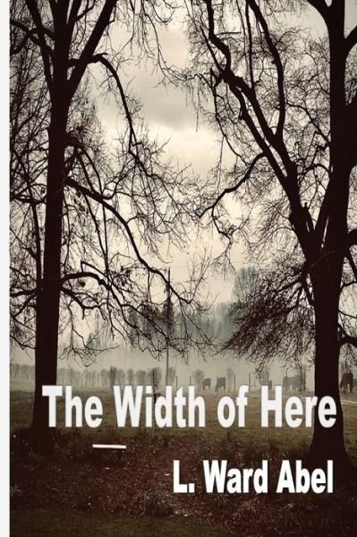 Cover for L Ward Abel · The Width of Here (Pocketbok) (2022)
