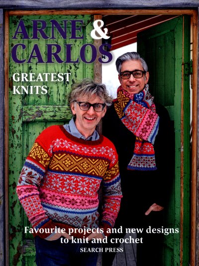 Cover for Carlos, Arne &amp; · Arne &amp; Carlos: Greatest Knits: Favourite Projects and New Designs to Knit and Crochet (Paperback Bog) (2018)