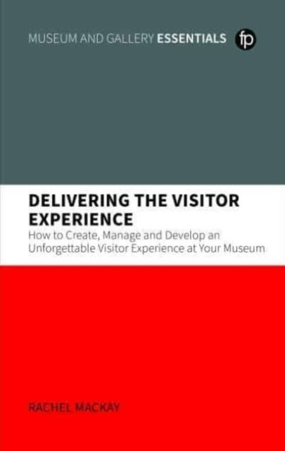 Cover for Rachel Mackay · Delivering the Visitor Experience: How to Create, Manage and Develop an Unforgettable Visitor Experience at your Museum - MGES Museum and Gallery Essentials (Paperback Book) (2023)