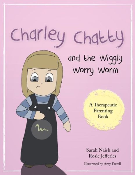 Cover for Sarah Naish · Charley Chatty and the Wiggly Worry Worm: A story about insecurity and attention-seeking - Therapeutic Parenting Books (Paperback Book) (2016)