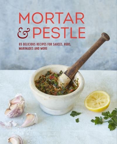 Cover for Small, Ryland Peters &amp; · Mortar &amp; Pestle: 65 Delicious Recipes for Sauces, Rubs, Marinades and More (Hardcover Book) (2021)
