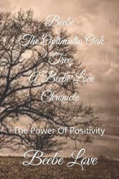 Cover for Beebe Love · Beebe the Optimistic Oak Tree a Beebe Love Chronicle (Paperback Bog) (2019)