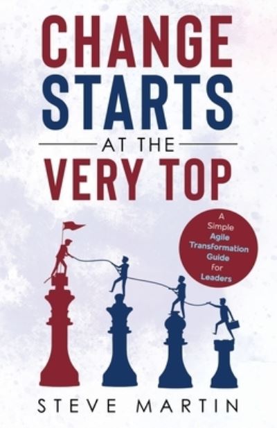 Change Starts at the Very Top - Steve Martin - Bøger - Publishing Push LTD - 9781802275490 - 14. september 2022