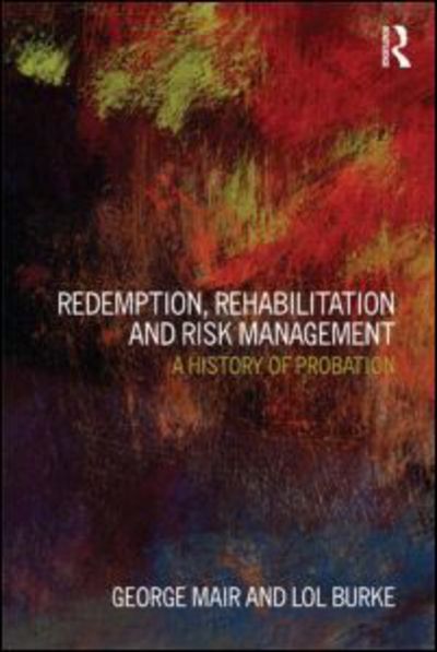 Cover for Mair, George (Liverpool John Moores University, UK) · Redemption, Rehabilitation and Risk Management: A History of Probation (Paperback Book) (2011)