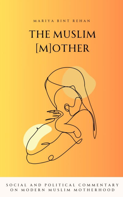 Cover for Mariya bint Rehan · The Muslim (M)other: Social and Political commentary on Modern Muslim Motherhood (Paperback Book) (2025)