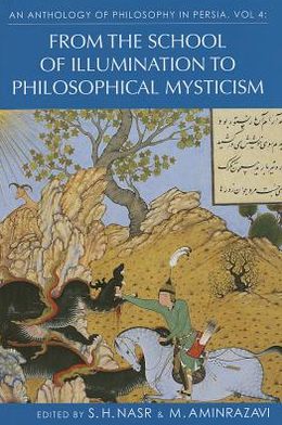 Cover for Seyyed Hossein Nasr · An Anthology of Philosophy in Persia, Vol. 4: From the School of Illumination to Philosophical Mysticism (Hardcover Book) (2012)