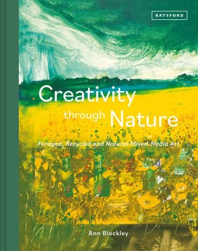 Cover for Ann Blockley · Creativity Through Nature: Foraged, Recycled and Natural Mixed-Media Art (Innbunden bok) (2021)