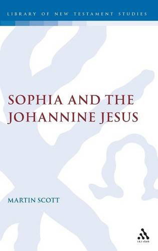 Sophia and the Johannine Jesus - The Library of New Testament Studies - Martin Scott - Bücher - Bloomsbury Publishing PLC - 9781850753490 - 1997