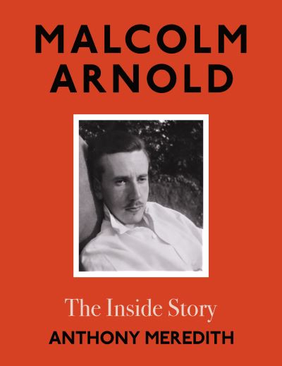 Cover for Anthony Meredith · Malcolm Arnold: The Inside Story (Hardcover bog) (2022)