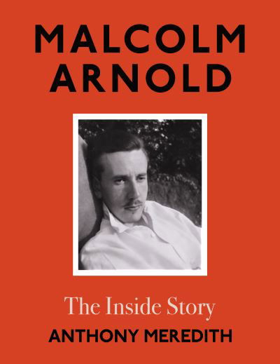 Cover for Anthony Meredith · Malcolm Arnold: The Inside Story (Hardcover Book) (2022)