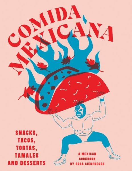 Cover for Rosa Cienfuegos · Comida Mexicana: Snacks, tacos, tortas, tamales &amp; desserts (Inbunden Bok) (2020)