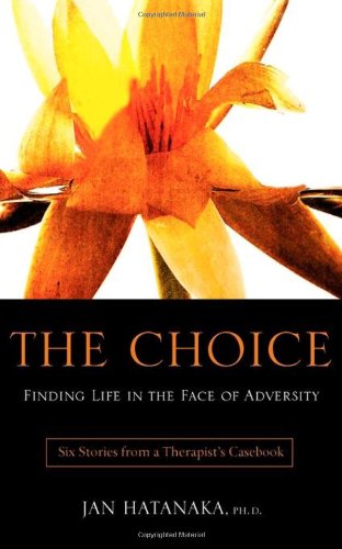 The Choice: Finding Life in the Face of Adversity -- Six Stories from a Therapist's Casebook - Jan Hatanaka - Books - BPS Books - 9781926645490 - April 1, 2011