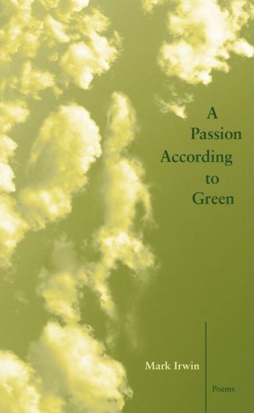 A Passion According to Green - Mark Irwin - Books - Western Michigan University, New Issues  - 9781936970490 - April 18, 2017