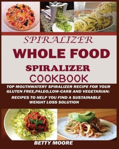 Cover for Betty Moore · The Whole Food Spiralizer Cookbook (Paperback Book) (2019)