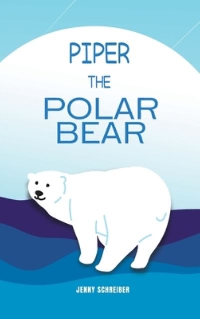 Cover for Jenny Schreiber · Piper the Polar Bear : (Pre-Reader) (Book) (2022)