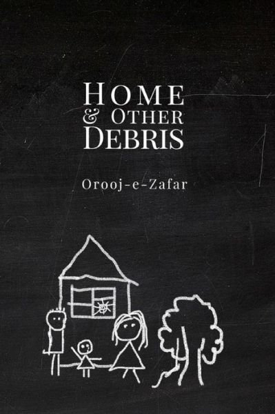 Cover for Orooj-e Zafar · Home and Other Debris (Paperback Book) (2017)