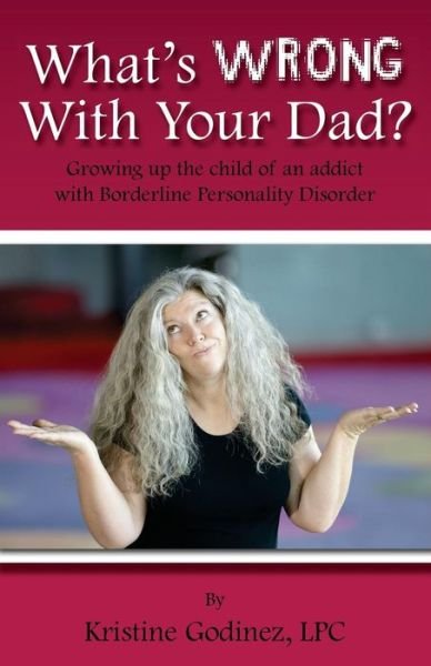 Kristine Godinez Lpc · What's Wrong with Your Dad? (Paperback Book) (2017)