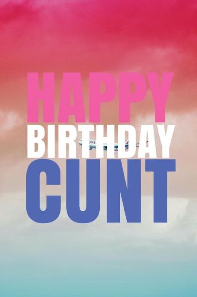 Cover for R J Duncan · HAPPY BIRTHDAY, CUNT! A fun, rude, playful DIY birthday card (EMPTY BOOK), 50 pages, 6x9 inches (Paperback Book) (2017)