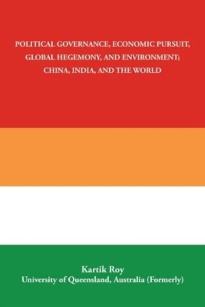 Cover for Kartik Roy · Political Governance, Economic Pursuit, Global Hegemony, and Environment; China, India, and the World (Book) (2023)