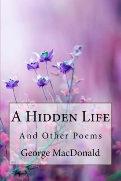 Cover for George MacDonald · A Hidden Life and Other Poems George MacDonald (Paperback Bog) (2018)