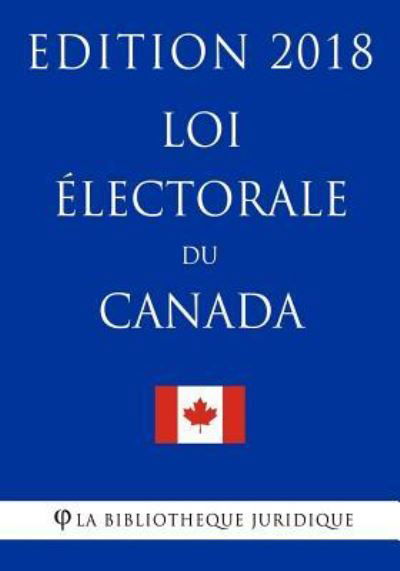 Cover for La Bibliotheque Juridique · Loi electorale du Canada - Edition 2018 (Pocketbok) (2018)